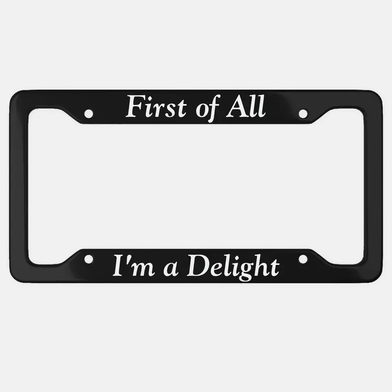 First of All I'm A Delight License Plate Frame, Funny Car Decor