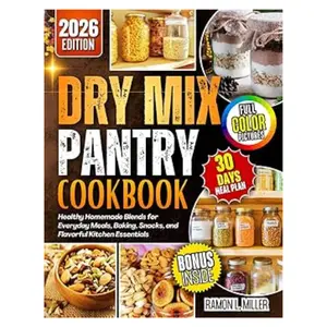Dry Mix Pantry Cookbook: Healthy Homemade Blends for Everyday Meals, Baking, Snacks, and Flavorful Kitchen Essentials