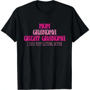 Cotton Short Sleeve Mom Grandma Great Grandma I Just Keep Getting Better T-Shirt For Men Women