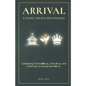 USED-Arrival: A 25-Day Advent Devotional Celebrating Christ with Us, Christ in Us, and Christ Who is Coming Back for Us by Neal, Bob E. (Paperback)