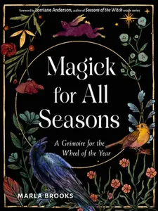 Magick for All Seasons: A Grimoire for the Wheel of the Year -- Marla Brooks - Paperback