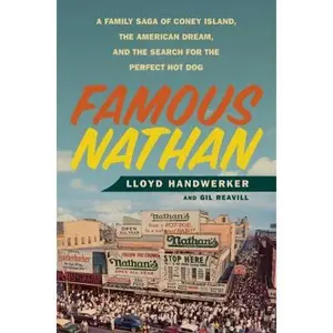 USED-Famous Nathan: A Family Saga of Coney Island, the American Dream, and the Search for the Perfect Hot Dog by Handwerker, Lloyd (Hardcover)