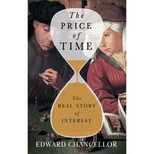 The Price of Time: The Real Story of Interest -- Edward Chancellor - Hardcover