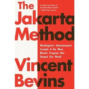 The Jakarta Method: Washington's Anticommunist Crusade and the Mass m*rd*r Program That Shaped Our World -- Vincent Bevins - Paperback