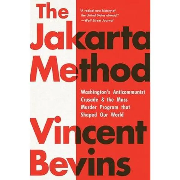 The Jakarta Method: Washington's Anticommunist Crusade and the Mass m*rd*r Program That Shaped Our World -- Vincent Bevins - Paperback