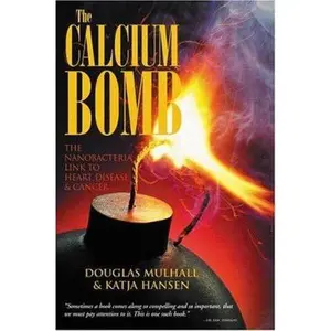USED-The Calcium Bomb: The Nanobacteria Link to Heart Disease & Cancer by Douglas Mulhall (Hardcover)