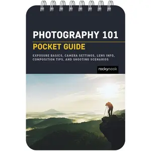 Photography 101: Pocket Guide: Exposure Basics, Camera Settings, Lens Info, Composition Tips, and Shooting Scenarios (The Pocket Guide Series for Photographers, 18)