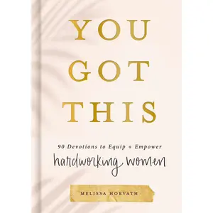 You Got This: 90 Devotions to Equip and Empower Hardworking Women by Melissa Horvath [Hardback Book]
