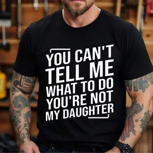 You Can't Tell Me What To Do You're Not My Daughtert Shirt, 2025 New Soft and Comfortable 100% Cotton Men's Casual Crew Neck T-Shirt, Menswear, Tops,Gift for Husband,  Unisex, Fabric, Tshirt, Streetwear, Crewneck, Tropical