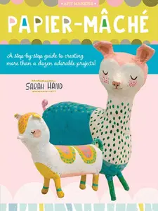 USED-Papier Mache: A Step-By-Step Guide to Creating More Than a Dozen Adorable Projects! by Hand, Sarah (Paperback)