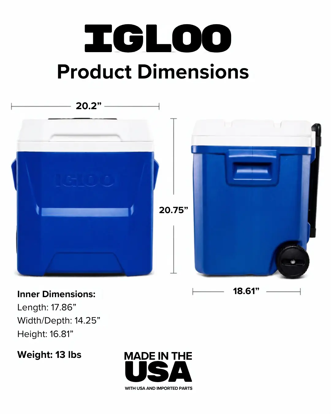 IGLOO 20.2" x 20.75" x 18.61" Cooler with Wheels, 13 lbs, Made in the USA, Inner Dimensions: 17.86" x 14.25" x 16.81"