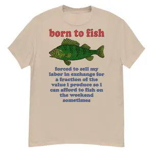 Born To Fish Forced To Sell My Labor - Fishing, Oddly Specific Meme T-Shirt