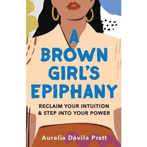 USED-A Brown Girl's Epiphany: Reclaim Your Intuition and Step Into Your Power by Dávila Pratt, Aurelia (Hardcover)