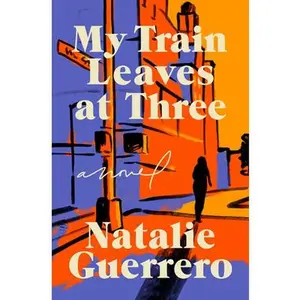 My Train Leaves at Three -- Natalie Guerrero - Hardcover