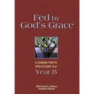 USED-Fed by God's Grace Year B: Communion Prayers for Year B by Dixon, Michael (Paperback)