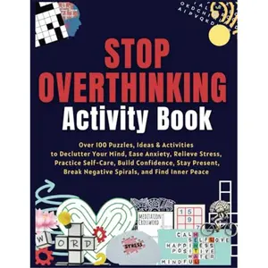Stop Overthinking Activity Book: Over 100 Puzzles, Ideas & Activities to Declutter Your Mind, Ease Anxiety, Relieve Stress, Practice Self-Care, Build ... Break Negative Spirals, and Find Inner Peace Paperback