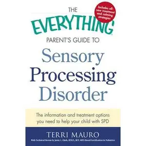 The Everything Parent's Guide To Sensory Processing Disorder