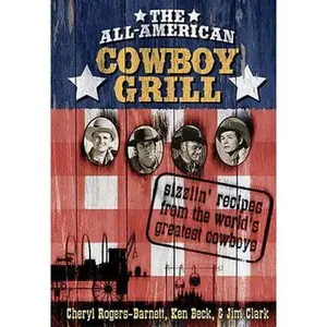 USED-The all-American Cowboy Grill: Sizzlin Recipes From The Worlds Greatest Cowboys by Cheryl Rogers-Barnett (Paperback)