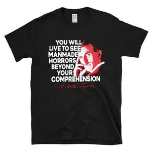YOU WILL LIVE TO SEE MANMADE HORRORS BEYOND YOUR COMPREHENSION - Nikola Tesla Quote - T-shirt