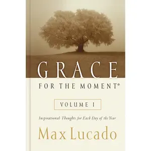 Grace for the Moment Volume I, Hardcover: Inspirational Thoughts for Each Day of the Year by Max Lucado [Hardback Book]