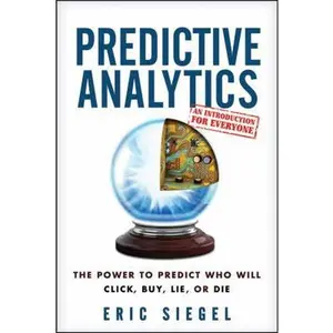 USED-Predictive Analytics: The Power to Predict Who Will Click, Buy, Lie, or Die by Eric Siegel (Hardcover)