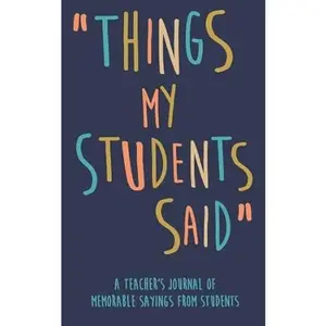 USED-Things my Students A Teacher’s journal of memorable sayings from Students: A Notebook for teachers to write down the crazy, funny, witty and silly Quotes their students say by KennieBStyles Journals (Paperback)
