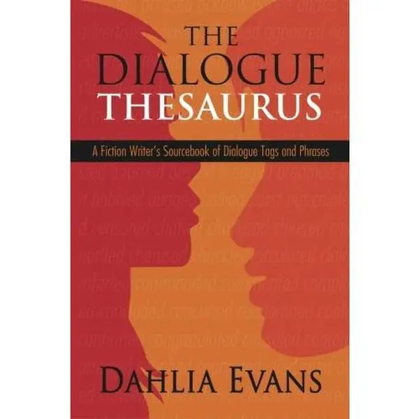The Dialogue Thesaurus Trade Paperback by Dahlia Evans for Aspiring Writers - Alphabetical Sourcebook of Dialogue Tags, Phrases, Mood Cues, Body Language References, 2900 Adverbs, Visualization Tools, Example Sentences