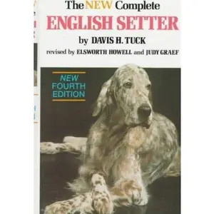 USED-The New Complete English Setter- A Compilation of Interesting Facts, Data & Observations on Breeding, Raising, Training, Showing & Hunting English Setters by Davis Henry Tuck (Hardcover)