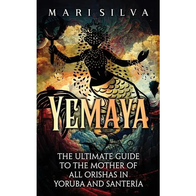 Yemaya: The Ultimate Guide to the Mother of All Orishas in Yoruba and Santería by Mari Silva (Hardcover)