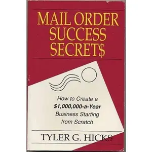 USED-Mail Order Success Secrets: How to Create a $1,000,000-a-Year Business Starting from Scratch by Tyler G. Hicks (Paperback)