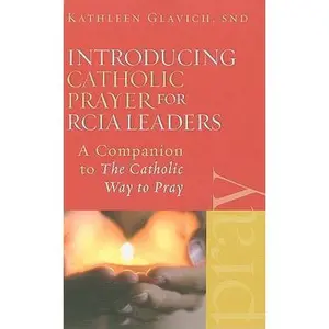 USED-Introducing Catholic Prayer for RCIA Leaders: A Companion to the Catholic Way to Pray by Glavich, Kathleen (Paperback)