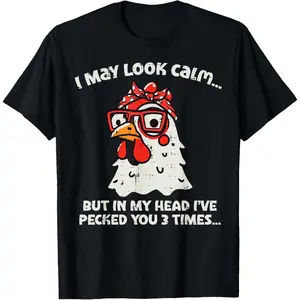 Chicken I May Look Calm Pecked Funny Humor Women Men  T-Shirt