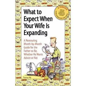 USED-What to Expect When Your Wife Is Expanding: A Reassuring Month-by-Month Guide for the Father-to-Be, Whether He Wants Advice or Not by Thomas Hill (Paperback)