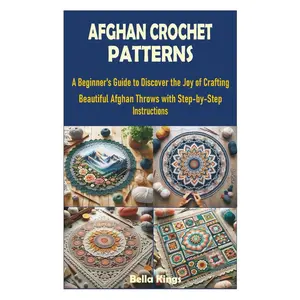 AFGHAN CROCHET PATTERNS: A Beginner’s Guide to Discover the Joy of Crafting Beautiful Afghan Throws with Step-by-Step Instructions Paperback – June 20, 2024