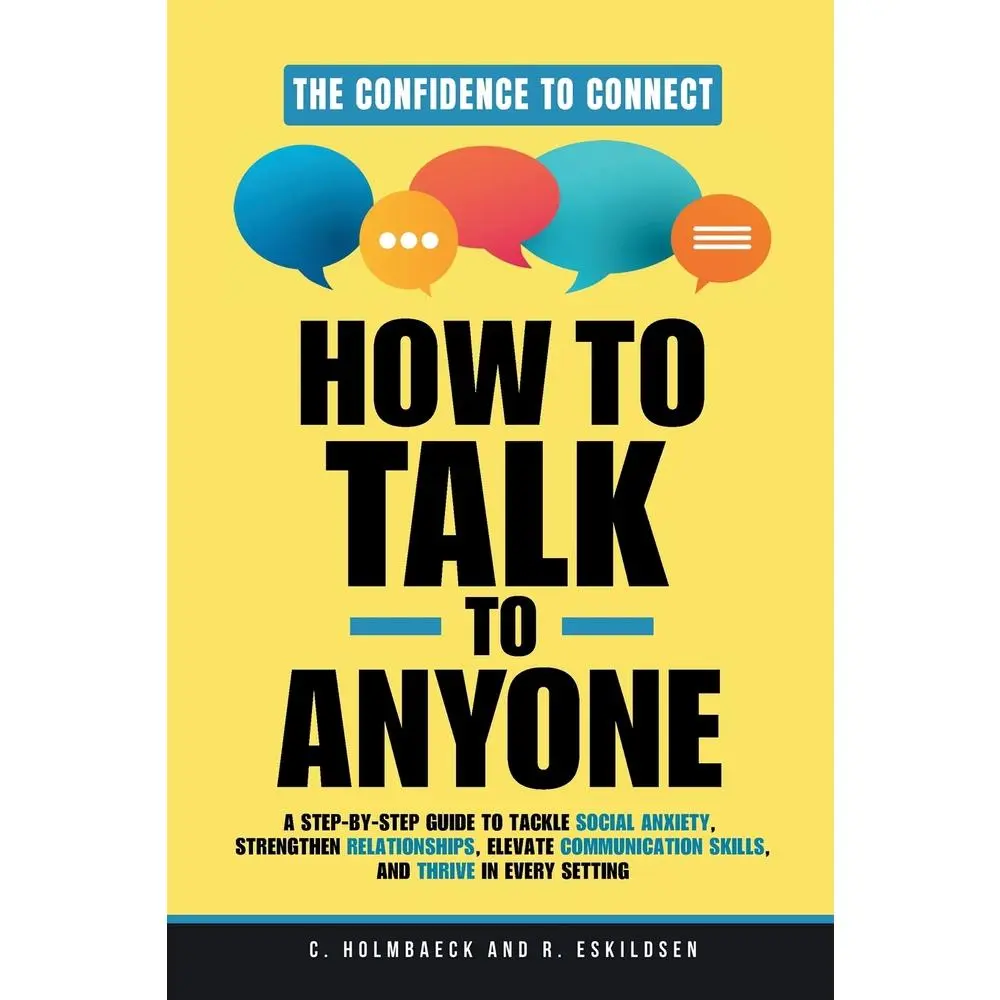 How to Talk to Anyone: A Step-by-Step Guide to Tackle Social Anxiety, Strengthen Relationships, Elevate Communication Skills, and Thrive in Every Sett by Holmbaeck, Christina (Paperback) - Used