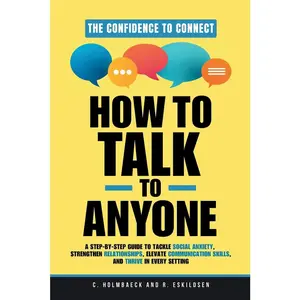 How to Talk to Anyone: A Step-by-Step Guide to Tackle Social Anxiety, Strengthen Relationships, Elevate Communication Skills, and Thrive in Every Sett by Holmbaeck, Christina (Paperback) - Used