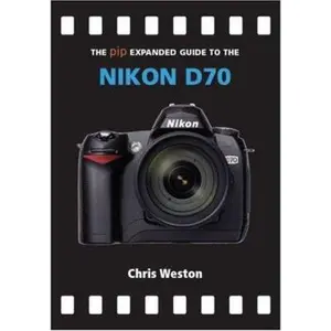 USED-The Pip Expanded Guide to the Nikon D70 (Pip Expanded Guide Series) by Chris Weston (Turtleback)