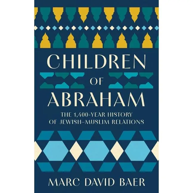 Children of Abraham: The 1,400-Year History of Jewish-Muslim Relations by Marc David Baer (Hardcover)