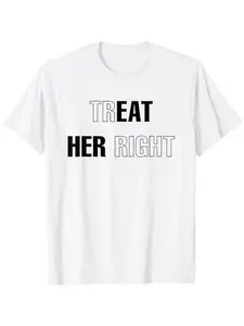 [100% Cotton] Simple Yet Impactful T - Shirt: "Treat Her Right" Statement Piece T-Shirt For Men And Women