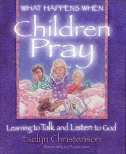 USED-What Happens When Children Pray: Learning to Talk and Listen to God by Evelyn Christenson (Hardcover)