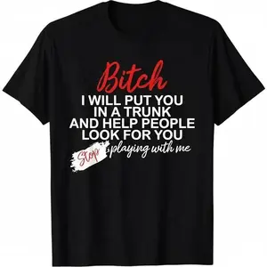 Bitch I Will Put You In A Trunk And Help People Look For You T-Shirt Bitch I Will Put You In A Trunk And Help People Look For You T-Shirt
