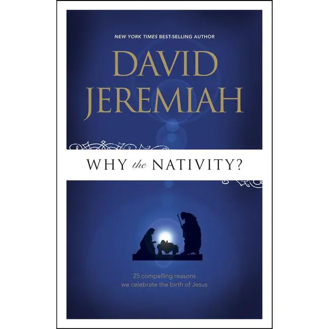 Why the Nativity?: 25 Compelling Reasons We Celebrate the Birth of Jesus -- David Jeremiah - Paperback