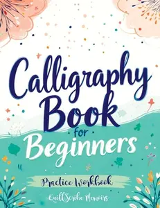 Calligraphy Book for Beginners: Practice Workbook with Guide - Basic Techniques, Hand Lettering and Projects for Learning to Letter -- Quillscribe Memoirs, Paperback