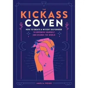 USED-The Kickass Coven: How to Create a Witchy Sisterhood to Empower Yourself and Change the World by Wood, Amelia (Hardcover)