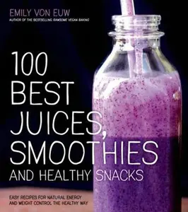 USED-100 Best Juices, Smoothies and Healthy Snacks: Easy Recipes for Natural Energy & Weight Control the Healthy Way by Von Euw, Emily (Paperback)