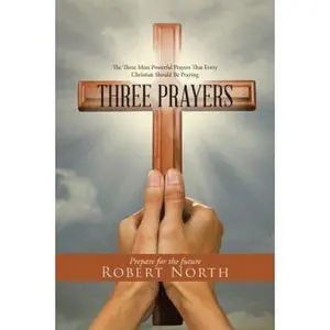 USED-Three Prayers: The Three Most Powerful Prayers That Every Christian Should Be Praying by North, Robert (Paperback)