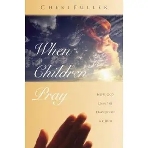 USED-When Children Pray: How God Uses the Prayers of a Child by Cheri Fuller (Paperback)