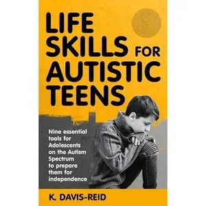 Life Skills for Autistic Teens: Nine essential tools for Adolescents on the Autism Spectrum to prepare them for independence -- K. Davis-Reid, Paperback