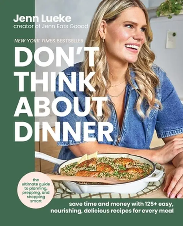 Don't Think about Dinner: Save Time and Money with 125+ Easy, Nourishing, Delicious Recipes for Every Meal -- Jenn Lueke, Hardcover
