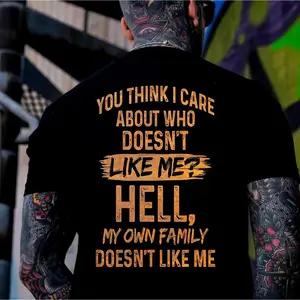 You Think I Care Who Doesn’t Like Me? Hell, Even My Own Family Doesn’t Like Me – Funny Graphic Men's T-Shirt